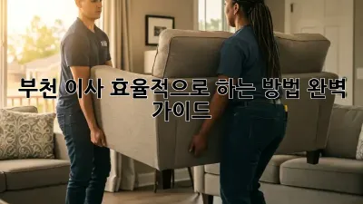 부천 이사, 효율적으로 하는 방법 완벽 가이드!